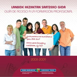 Lanbide Heziketan sartzeko gida
Guía de acceso a la Formación ProFesional




               2008-2009
 
