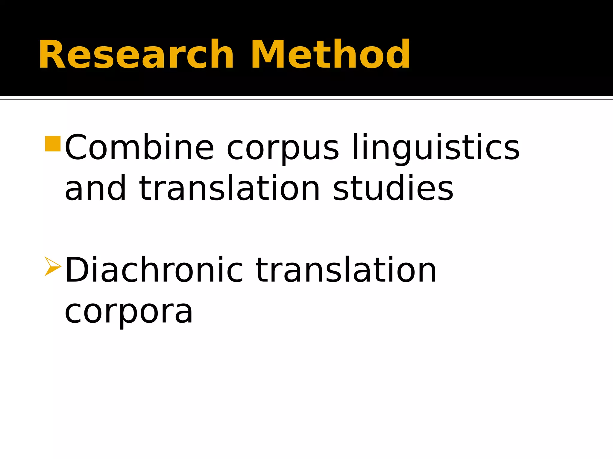 Research Method
Combine corpus linguistics
and translation studies
Diachronic translation
corpora
 