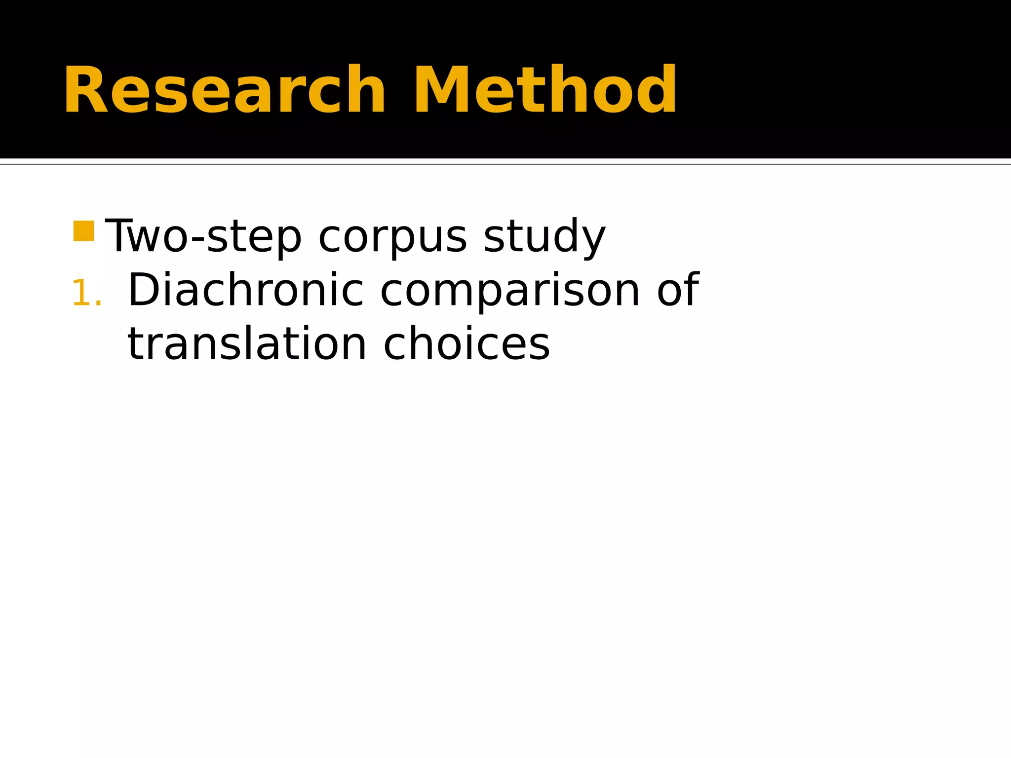 Research Method
 Two-step corpus study
1. Diachronic comparison of
translation choices
 