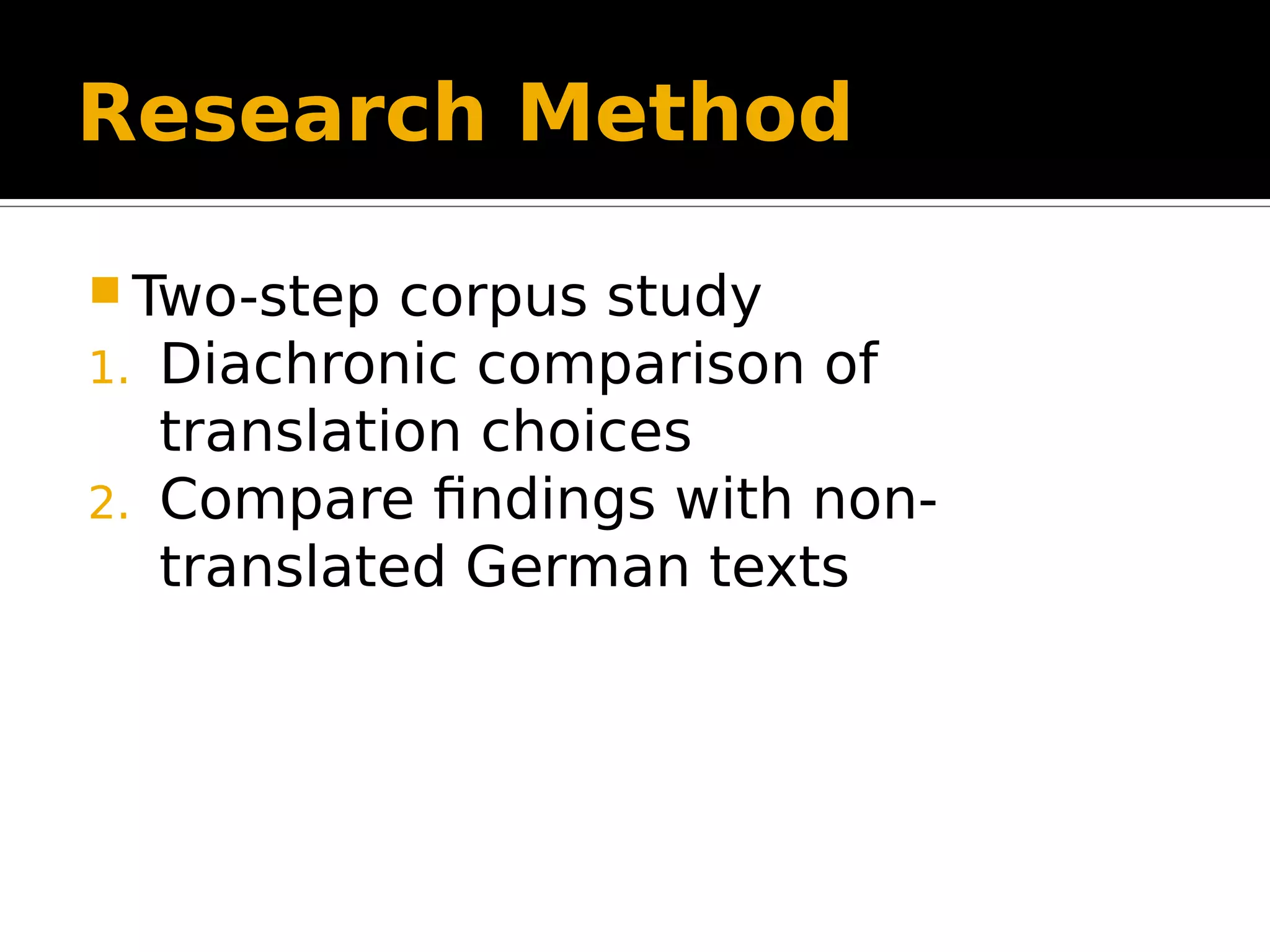 Research Method
 Two-step corpus study
1. Diachronic comparison of
translation choices
2. Compare findings with non-
translated German texts
 