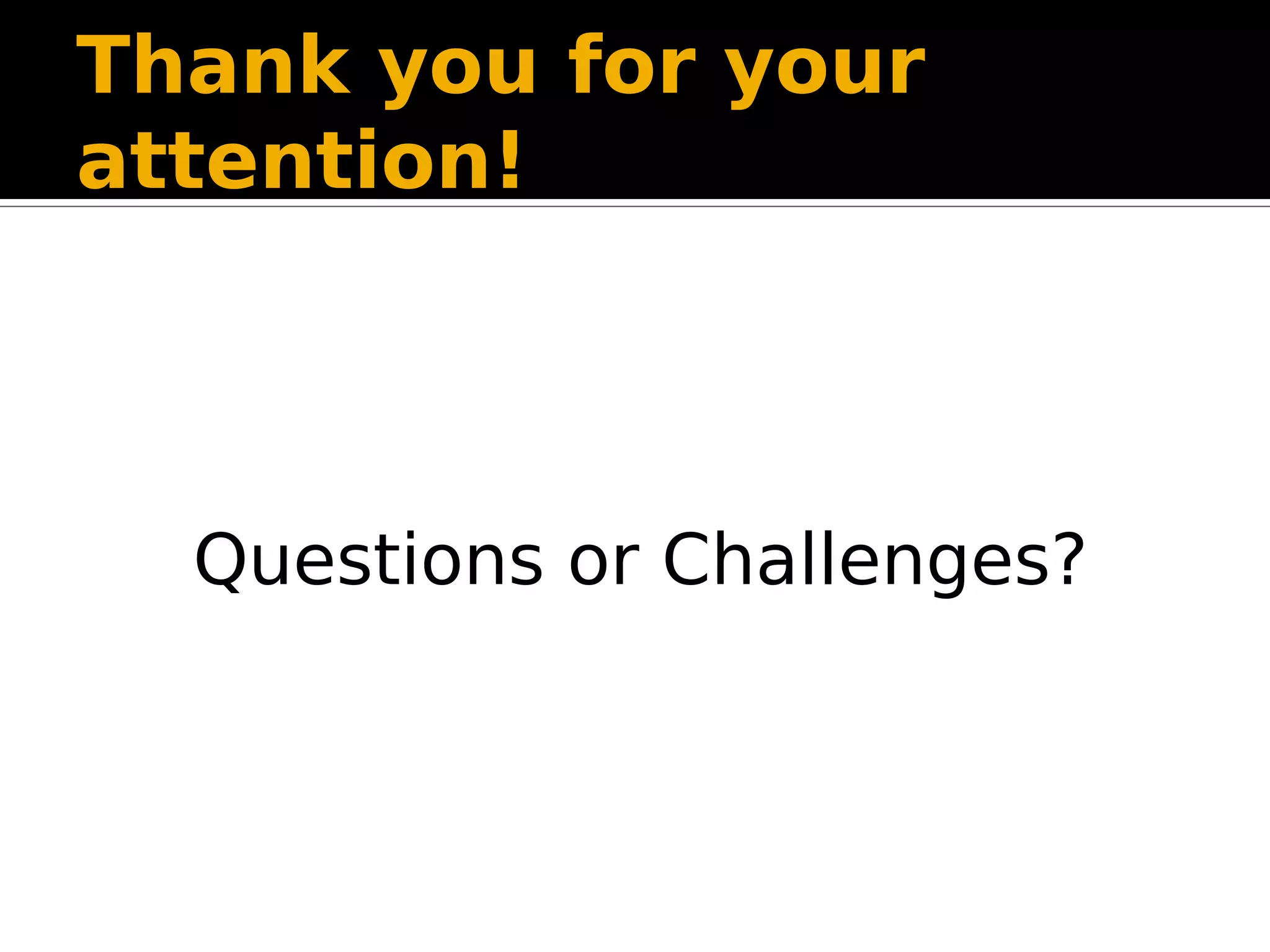 Thank you for your
attention!
Questions or Challenges?
 