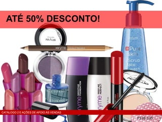 P126-135
ATÉ 50% DESCONTO!
CATÁLOGO 2 E AÇÕES DE APOIO ÀS VENDAS
 