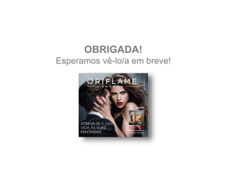 OBRIGADA!
Esperamos vê-lo/a em breve!
 