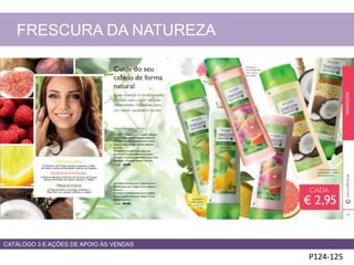 P124-125
FRESCURA DA NATUREZA
CATÁLOGO 3 E AÇÕES DE APOIO ÀS VENDAS
 