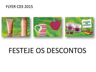 FLYER C03 2015
FESTEJE OS DESCONTOS
 