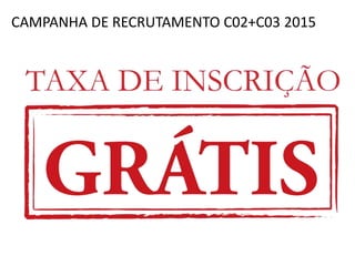 CAMPANHA DE RECRUTAMENTO C02+C03 2015
 