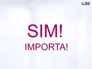 SIM!
IMPORTA!
 