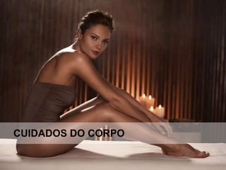 CUIDADOS DO CORPO
 