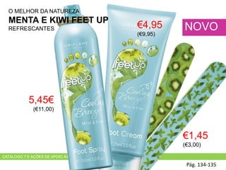 CATÁLOGO 7 E AÇÕES DE APOIO ÀS VENDAS
O MELHOR DA NATUREZA
MENTA E KIWI FEET UP
REFRESCANTES
Pág. 134-135
NOVO
5,45€
(€11,00)
€4,95
(€9,95)
€1,45
(€3,00)
 