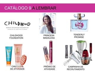 TENDERLY
PROMISE
PRINCESA
MADALENA
CATÁLOGO 9 A LEMBRAR
CHILDHOOD
FOUNDATION
CAMPANHA
DE ATIVIDADE
CAMPANHA DE
RECRUTAMENTO
PRÉMIO DE
ATIVIDADE
 