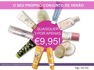 QUAISQUER
3 POR APENAS
€9,95!
Págs. 122-123
O SEU PRÓPRIO CONJUNTO DE VERÃO
CATÁLOGO 9 E AÇÕES DE APOIO ÀS VENDAS
 