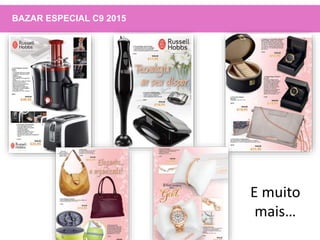 BAZAR ESPECIAL C9 2015
E muito
mais…
 