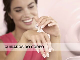 CUIDADOS DO CORPO
 