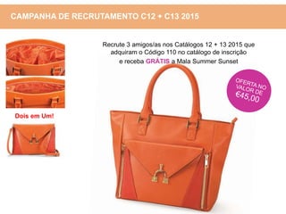 Recrute 3 amigos/as nos Catálogos 12 + 13 2015 que
adquiram o Código 110 no catálogo de inscrição
e receba GRÁTIS a Mala Summer Sunset
CAMPANHA DE RECRUTAMENTO C12 + C13 2015
Dois em Um!
 
