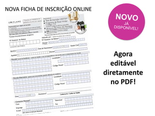 NOVA FICHA DE INSCRIÇÃO ONLINE
Agora
editável
diretamente
no PDF!
 