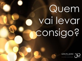 SOMOS
Quem
vai levar
consigo?
 
