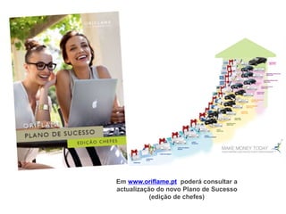 Em www.oriflame.pt poderá consultar a
actualização do novo Plano de Sucesso
(edição de chefes)
 