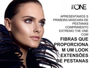 APRESENTAMOS S
PRIMEIRA MÁSCARA DE
PESTANAS
COMPRIMENTO
EXTREMO THE ONE
COM
FIBRAS QUE
PROPORCIONA
M UM LOOK
EXTENSÕES
DE PESTANAS
 