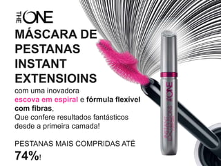 com uma inovadora
escova em espiral e fórmula flexível
com fibras,
Que confere resultados fantásticos
desde a primeira camada!
PESTANAS MAIS COMPRIDAS ATÉ
74%!
MÁSCARA DE
PESTANAS
INSTANT
EXTENSIOINS
 
