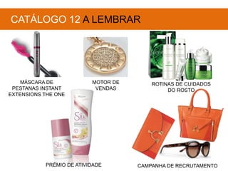 MÁSCARA DE
PESTANAS INSTANT
EXTENSIONS THE ONE
MOTOR DE
VENDAS
ROTINAS DE CUIDADOS
DO ROSTO
CATÁLOGO 12 A LEMBRAR
PRÉMIO DE ATIVIDADE CAMPANHA DE RECRUTAMENTO
 