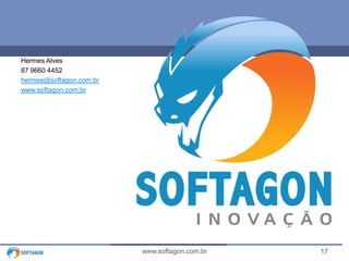 17www.softagon.com.br
Hermes Alves
87 9660 4452
hermes@softagon.com.br
www.softagon.com.br
 