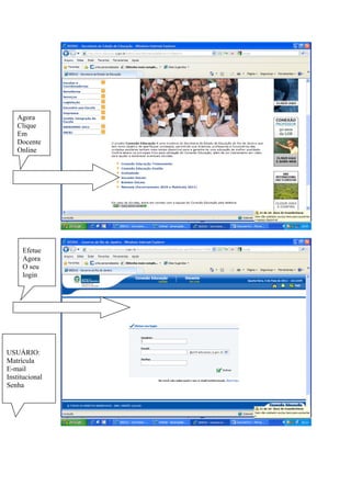 Agora
   Clique
   Em
   Docente
   Online




     Efetue
     Agora
     O seu
     login




USUÁRIO:
Matrícula
E-mail
Institucional
Senha
 