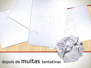 depois de muitas tentativas
 