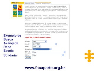www.facaparte.org.br Exemplo de Busca Avançada Rede  Escola Solidária   www.facaparte.org.br 