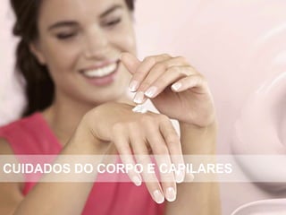 CUIDADOS DO CORPO E CAPILARES
 