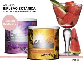 WELLNESS
INFUSÃO BOTÂNICA
COM UM TOQUE REFRESCANTE
P84-85
CATÁLOGO 5 E AÇÕES DE APOIO ÀS VENDAS
+ DE 45%
DESCONTO
 