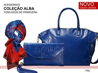ACESSÓRIOS
COLEÇÃO ALBA
TONS AZUIS DE PRIMAVERA
P55
NOVO
EDIÇÃO LIMITADA
CATÁLOGO 5 E AÇÕES DE APOIO ÀS VENDAS
 