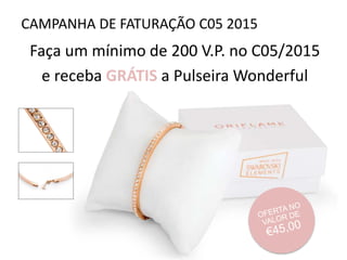 Faça um mínimo de 200 V.P. no C05/2015
e receba GRÁTIS a Pulseira Wonderful
CAMPANHA DE FATURAÇÃO C05 2015
 