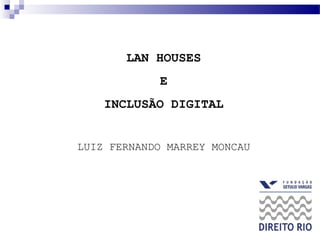 LAN HOUSES E INCLUSÃO DIGITAL LUIZ FERNANDO MARREY MONCAU 