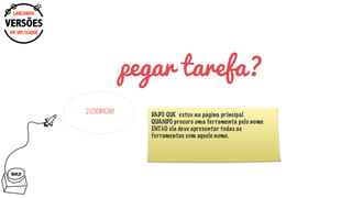 BUILD
pegar tarefa?
2.CODIFICAR!
EM UM CLIQUE
LANÇANDO
VERSÕES
 