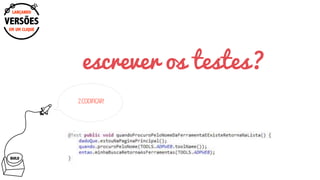 BUILD
escrever os testes?
2.CODIFICAR!
EM UM CLIQUE
LANÇANDO
VERSÕES
 