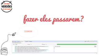 BUILD
fazer eles passarem?
2.CODIFICAR!
EM UM CLIQUE
LANÇANDO
VERSÕES
 