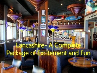 Lancashire- A Complete
Package of Excitement and Fun
 