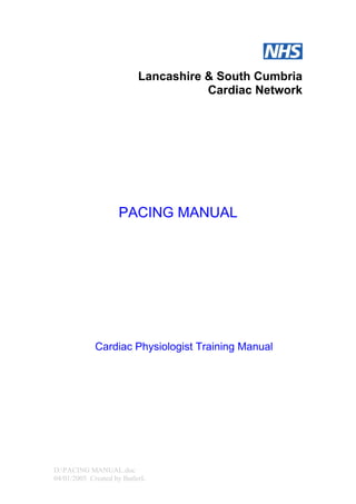 Lancashire & South Cumbria
Cardiac Network
PACING MANUAL
Cardiac Physiologist Training Manual
D:PACING MANUAL.doc
04/01/2005 Created by ButlerL
 