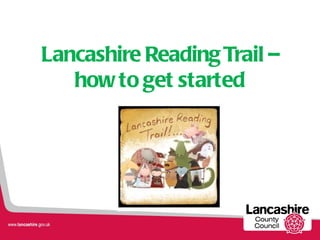 Lancashire Reading Trail –
   how to get started
 