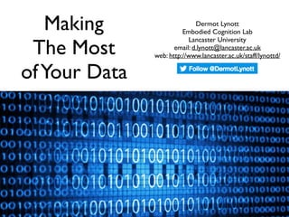 Making
The Most
ofYour Data
Dermot Lynott
Embodied Cognition Lab
Lancaster University
email: d.lynott@lancaster.ac.uk
web: http://www.lancaster.ac.uk/staff/lynottd/
 
