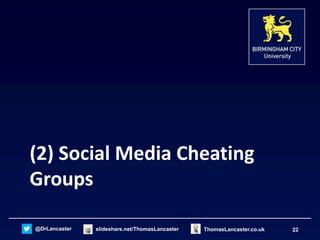 @DrLancaster slideshare.net/ThomasLancaster 22ThomasLancaster.co.uk
(2) Social Media Cheating
Groups
 