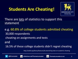 @DrLancaster slideshare.net/ThomasLancaster 3ThomasLancaster.co.uk
Students Are Cheating!
There are lots of statistics to ...