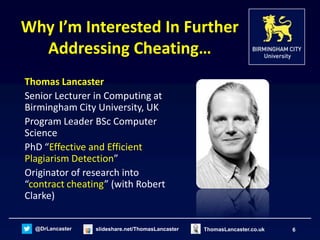 @DrLancaster slideshare.net/ThomasLancaster 6ThomasLancaster.co.uk
Why I’m Interested In Further
Addressing Cheating…
Thom...
