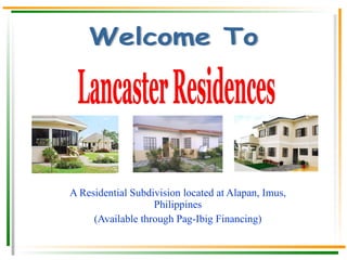 A Residential Subdivision located at Alapan, Imus, Philippines Available through Pag-Ibig Financing or in Cash Ready for Occupancy  (RFO) Units available Lancaster Residences 