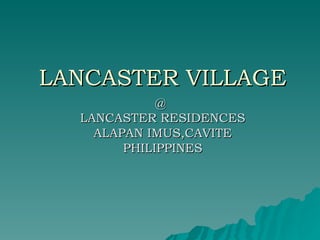 LANCASTER VILLAGE @  LANCASTER RESIDENCES ALAPAN IMUS,CAVITE PHILIPPINES 
