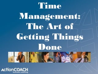 Time
Management:
  The Art of
Getting Things
     Done
    Coach Thom Finn
 