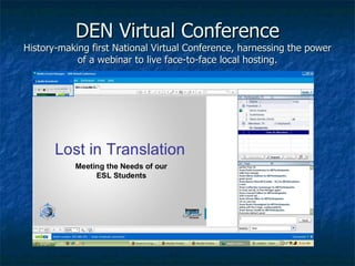 DEN Virtual Conference History-making first National Virtual Conference, harnessing the power of a webinar to live face-to-face local hosting. 