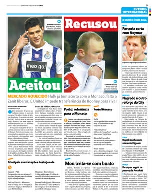www.lancenet.com.brQUINTA-FEIRA, 18 DE JULHO DE 2013 LANCE! 31
FUTEBOL
INTERNACIONAL
Brazuca Pretendido
pelo Monaco, Hulk se
destacou pelo Porto
p
MERCADO AQUECIDO Hulk já tem acerto com o Monaco, falta o
Zenit liberar. E United impede transferência de Rooney para rival
Aceitou
Recusou
Chateado Rooney
deixou claro que
quer uma mudança
p
NÚCLEO FUTEBOL INTERNACIONAL
futinter@lancenet.com.br
lDois atacantes de ponta sa-
cudiram ontem o mercado
europeu.UmdelesétitulardaSele-
ção Brasileira. De acordo com a rá-
dio RMC, Hulk já teria se acertado
com o Monaco, que pode pagar 60
milhões de euros (R$ 177 milhões)
para o Zenit pelo brasileiro.
Se ele pode estar perto de um fi-
nalfeliz,omesmonãosepodedizer
deRooney.Duranteasemana,aim-
prensa inglesa garantiu que ele es-
tava chateado e teria pedido para
deixar o Manchester United.
O Chelsea assumiu que fez uma
proposta, mas sem revelar o valor.
A primeira informação era de que
David Luiz ou Mata seriam envol-
vidos na negociação, mas Mouri-
nhonegou,eaofertagiraemtorno
de 22 milhões de libras (R$ 74,5 mi-
lhões). Os Red Devils recusaram.
SAÍDA DE BRAZUCA FACILITA
A chegada de Hulk ficou ainda
mais fácil nos últimos dias. O brasi-
leiro Adriano rescindiu contrato
com os monegascos e abriu uma va-
ga de jogador estrangeiro para o seu
conterrâneo. Ainda na França, o la-
teral revelou a sua vontade.
–Eujáqueriasair,oclubeconcor-
dou, e tenho muita vontade de jogar
no Brasil. Já existem contatos com
alguns clubes – revelou Adriano ao
LANCE!, que garantiu ainda que
sua saída nada tem a ver com a falta
de espaço com as estrelas:
– Ver tantos jogadores bons me
fezpensarumpouco,masjátinhato-
mado a decisão, não me arrependo.
Caso Hulk chegue, vai ser o ter-
ceiro jogador mais caro de todos os
tempos (somando as vendas):
R$ 395,3 milhões. Atrás apenas de
Ibrahimovic, do Paris Saint-Ger-
main, e Anelka, do West Bromwich.
ACada vez mais o Monaco transforma-
se em uma espécie de “Porto”. Entre
os reforços já contratados, quatro tiveram
passagens marcantes pelo Dragão, e ainda
mais dois podem chegar nos próximos dias.
Além de Hulk, o Monaco fez uma proposta
por Fernando, mas o clube português não
aceitou a primeira investida.
Na verdade, as coincidências vão ainda
além. Cinco deles estiveram na mesma épo-
ca no Porto. João Moutinho, James Rodrí-
guez, Falcao García (estes três já contrata-
dos),FernandoeHulkfizerampartedaequi-
pede2010/11,umadasmelhoresdetodosos
tempos do Porto.
Ricardo Carvalho, campeão europeu em
2004peloDragãoemcimadoMonaco,tam-
bém já está no Principado.
Porto: referência
para o Monaco
Porto/Monaco
Hulk
Umdosgrandesídolosrecentesdo
Porto.Foifundamentalemdez
conquistasdoclube.
Falcao García
Artilheirodo“anoperfeito”,quandoo
clubelevouaTrípliceCoroa.
Ricardo Carvalho
Saiuem2004doPortoeganhoua
finaldaLigadosCampeões
exatamentecontraoMonaco.
Mais novos
JameseMoutinhojáchegaram.Foram
osprincipaisjogadoresdotrinacional.
Fernandopodeseropróximo.
*
Q O Manchester City voltou a Se-
villaparabuscarmaisumreforço.
Após contratar Jesús Navas, o vi-
ce-campeão inglês chegou a um
acordo ontem com o atacante es-
panhol Negredo, de 27 anos.
Pelo jogador, os Citizens de-
sembolsaram 25 milhões de euros
(R$ 73,3 milhões) iniciais, que po-
dem aumentar mais R$ 8,8 mi-
lhões dependendo das atuações
doespanhol.Elereceberácercade
4,5 milhões de euros (R$ 13,2 mi-
lhões) anuais como salário.
Negredoéoutro
reforçodoCity
MERCADO
QO presidente do Napoli, Aurelio
De Laurentiis, admitiu que sonha
com Higuaín, do Real Madrid.
– Estamos interessados em Hi-
guaín. Temos 124,5 milhões de eu-
ros(R$365,5milhões)paragastar-
mos com reforços. Queremos ser
competitivos – afirmou.
Napolisonhacom
atacanteHiguaín
ITÁLIA
MESSI
Q Em sua primeira coletiva na
temporada,Messivoltouaavaliar
a futura parceria com Neymar:
–Esperoquedentrodecampoa
parceria funcione. É um grande
jogador, não terá problemas para
se adaptar. Não sei de onde tiram
que Neymar e eu não vamos nos
dar bem. Não haverá problemas.
O Barcelona confirmou que
Neymar jogará no clube catalão
com a camisa 11, que era de Thia-
go Alcântara, agora no Bayern,
Argentino rasga elogios ao brasileiro
LLUIS GENE/AFP
Parceriacerta
comNeymar
O MUNDO É UMA BOLA
Q Ibrahimovic quer seguir Carlo
Ancelotti e trocar o PSG pelo Real
Madrid, segundo o diário “AS”
(ESP). Os espanhóis afirmam que
Ibra estaria disposto até mesmo a
baixar o seu salário – 14 milhões
deeuros(R$41,1milhões)anuais–
para trabalhar com Ancelotti.
Ibraquerseguiros
passosdeAncelotti
FRANÇA
Cavani - PSG
Ouruguaioéomaiscaroatéagora.O
ParisSaint-Germainpagou64milhões
(R$189milhões)aoNapoli.
Falcao García - Monaco
AindanaFrança,masnoPrincipado,o
colombianochegoupor60milhõesde
euros(R$172milhões).
Principais contratações desta janela
Neymar - Barcelona
Oclubecatalãopagou57milhõesde
euros(R$166milhões)eacertoucomo
camisa10daSeleçãoBrasileira.
James Rodríguez - Monaco
MaisumnaFrançaeoutrodoMonaco.
Osmonegascosderam45milhõesde
euros(R$131milhões)porJames.
*
Mou irrita-se com boato
Ontem, durante as especula-
ções sobre a proposta do Chelsea
por Rooney, o clube londrino não
fez nenhuma questão de fazer mis-
tério. Porém, o técnico José Mouri-
nhoseirritoucomosboatesdeque
a oferta poderia envolver David
Luiz ou o espanhol Juan Mata.
– Nada mais é segredo. Quere-
mos o jogador, fizemos a proposta,
e não tem mais o que dizer. Não en-
volve jogador nenhum, nem Luiz,
nemMata–disseMourinho,garan-
tindo estar agindo corretamente:
–Temosquerespeitarojogador,
o clube, meu colega David (Moyes),
e até os meus jogadores.
Ainda ontem, o Chelsea fez um
amistoso contra um combinado da
Tailândia e ganhou por 1 a 0 com
gol de pênalti de Ba. O brasileiro
Wallace,ex-Flu,sofreuapenalidade.
PATRICIA DE MELO MOREIRA/AFP/7JAN2012
EDDIE KEOGH/REUTERS/5FEV2011
 