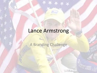 Lance Armstrong

A Branding Challenge
 