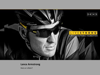 Lance Armstrong
Hero or villain?
 